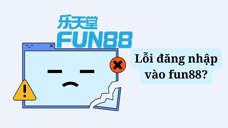Cách xử lý khi đăng nhập tài khoản Fun88 bị lỗi